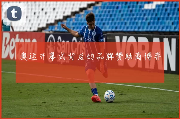 奥运开幕式背后的品牌赞助商博弈